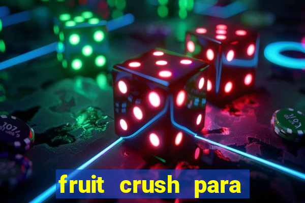 fruit crush para ganhar dinheiro